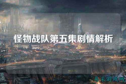 怪物战队第五集剧情解析