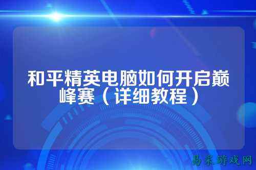 和平精英电脑如何开启巅峰赛(详细教程)