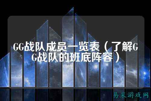 GG战队成员一览表（了解GG战队的班底阵容）