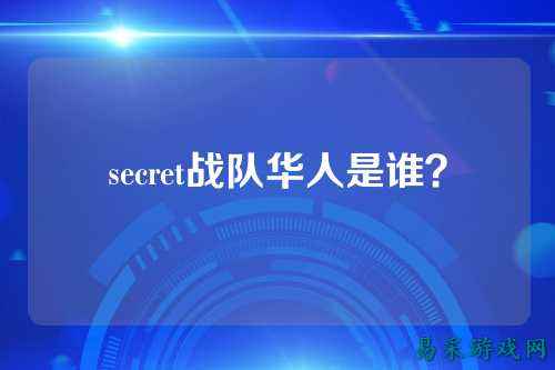 secret战队华人是谁？