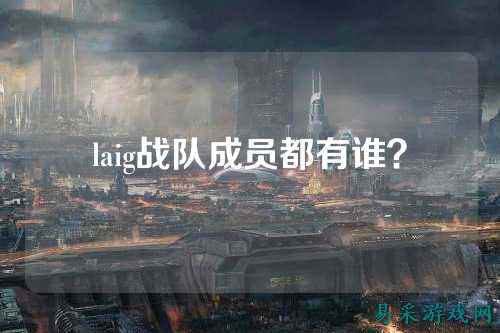 laig战队成员都有谁？