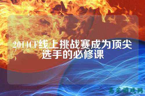 2014CF线上挑战赛成为顶尖选手的必修课