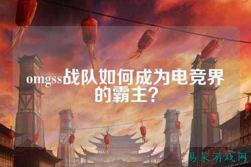 omgss战队如何成为电竞界的霸主？