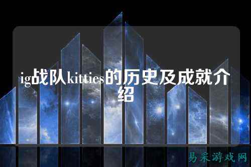 ig战队kitties的历史及成就介绍