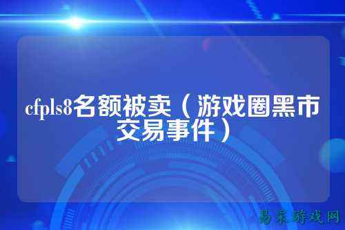 cfpls8名额被卖(游戏圈黑市交易事件)