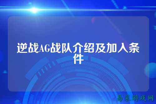 逆战AG战队介绍及加入条件