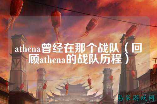 athena曾经在那个战队（回顾athena的战队历程）