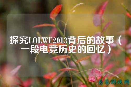 探究LOLWE2013背后的故事(一段电竞历史的回忆)