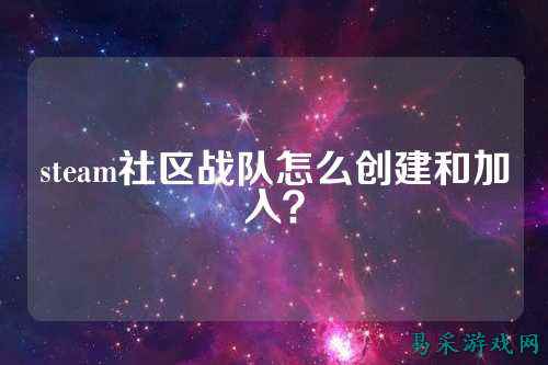 steam社区战队怎么创建和加入？