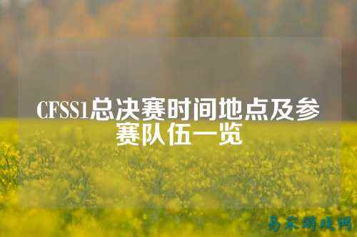 CFSS1总决赛时间地点及参赛队伍一览