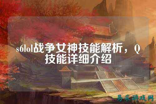 s6lol战争女神技能解析,Q技能详细介绍