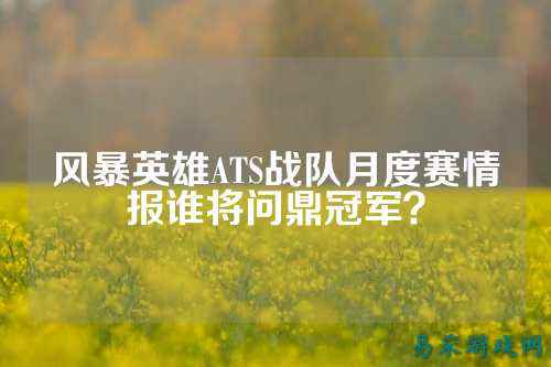 风暴英雄ATS战队月度赛情报谁将问鼎冠军？