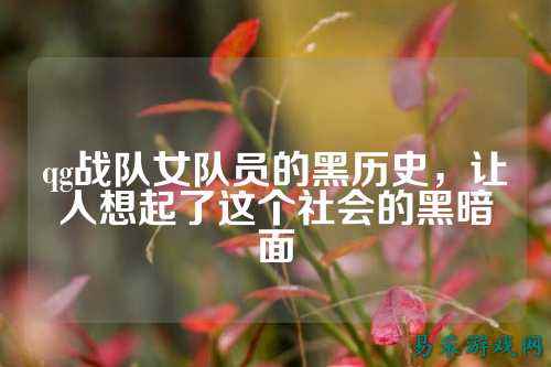 qg战队女队员的黑历史，让人想起了这个社会的黑暗面
