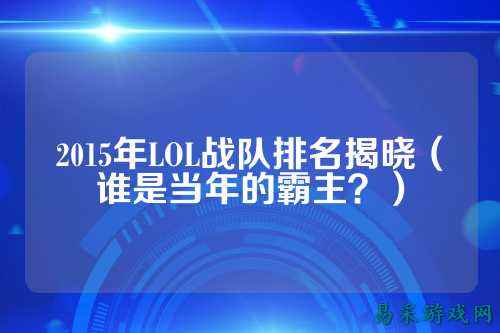 2015年LOL战队排名揭晓（谁是当年的霸主？）