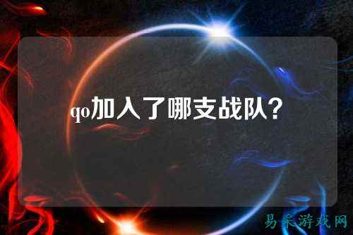 qo加入了哪支战队？