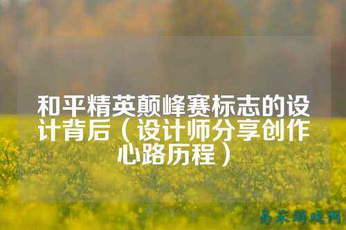 和平精英颠峰赛标志的设计背后(设计师分享创作心路历程)
