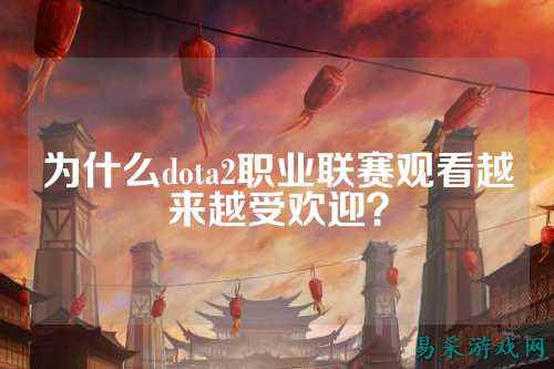 为什么dota2职业联赛观看越来越受欢迎?
