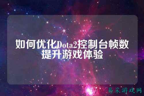 如何优化Dota2控制台帧数提升游戏体验