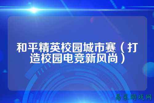 和平精英校园城市赛(打造校园电竞新风尚)