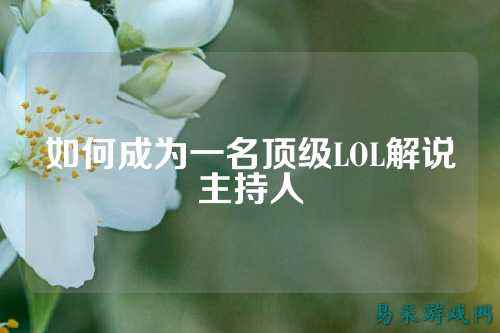 如何成为一名顶级LOL解说主持人