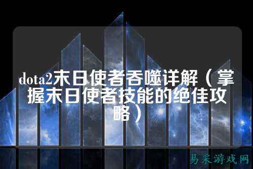 dota2末日使者吞噬详解(掌握末日使者技能的绝佳攻略)