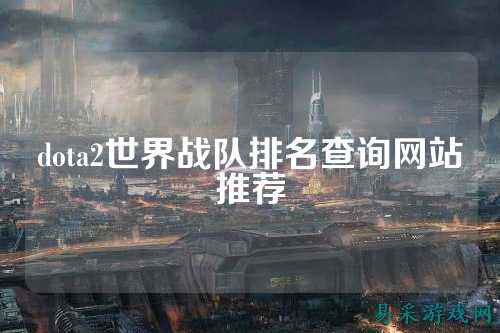 dota2世界战队排名查询网站推荐
