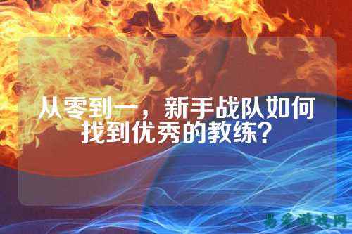 从零到一，新手战队如何找到优秀的教练？