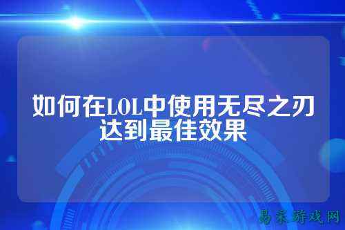 如何在LOL中使用无尽之刃达到最佳效果