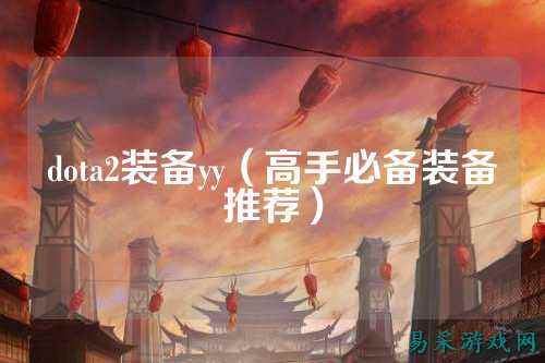 dota2装备yy(高手必备装备推荐)