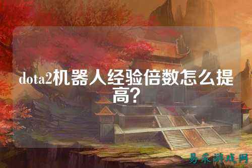 dota2机器人经验倍数怎么提高?