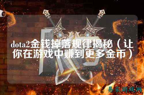 dota2金钱掉落规律揭秘（让你在游戏中赚到更多金币）