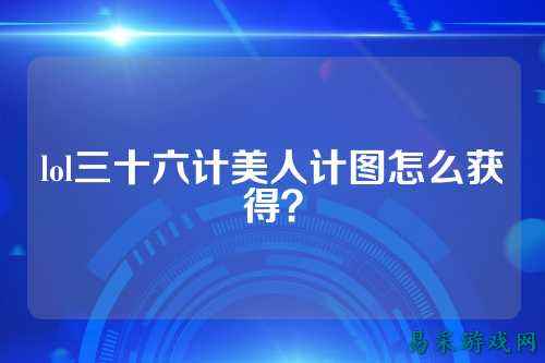 lol三十六计美人计图怎么获得?