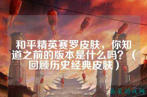 和平精英赛罗皮肤，你知道之前的版本是什么吗？（回顾历史经典皮肤）
