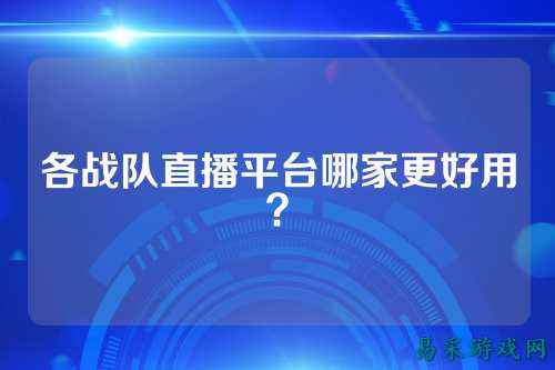 各战队直播平台哪家更好用？