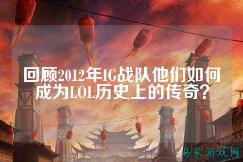 回顾2012年IG战队他们如何成为LOL历史上的传奇？