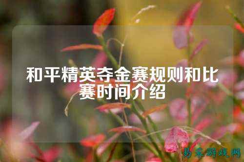 和平精英夺金赛规则和比赛时间介绍