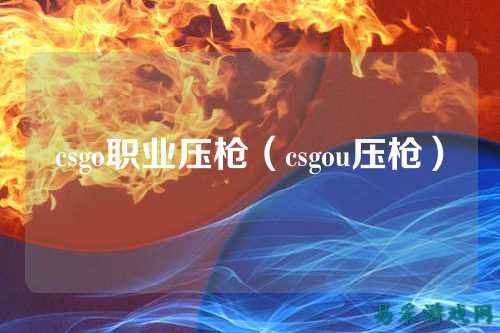 csgo职业压枪(csgou压枪)