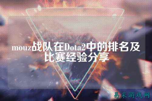 mouz战队在Dota2中的排名及比赛经验分享