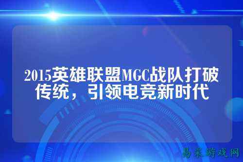 2015英雄联盟MGC战队打破传统，引领电竞新时代