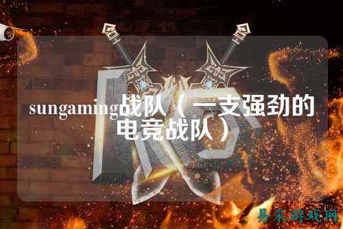 sungaming战队（一支强劲的电竞战队）