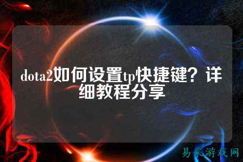 dota2如何设置tp快捷键?详细教程分享