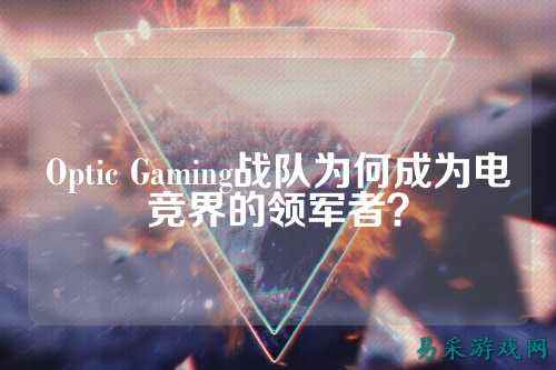 Optic Gaming战队为何成为电竞界的领军者？
