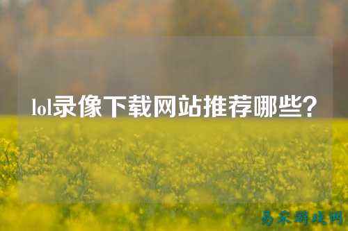 lol录像下载网站推荐哪些?