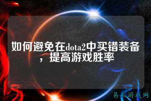 如何避免在dota2中买错装备,提高游戏胜率