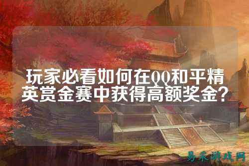 玩家必看如何在QQ和平精英赏金赛中获得高额奖金?