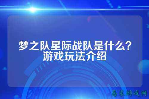 梦之队星际战队是什么？游戏玩法介绍