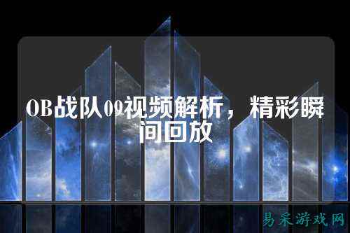 OB战队09视频解析，精彩瞬间回放