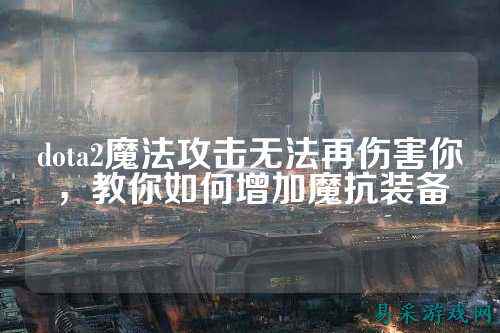 dota2魔法攻击无法再伤害你,教你如何增加魔抗装备