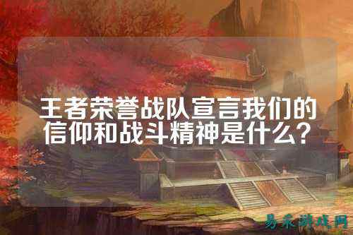 王者荣誉战队宣言我们的信仰和战斗精神是什么？