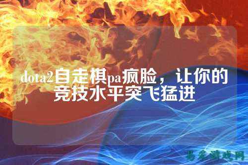 dota2自走棋pa疯脸,让你的竞技水平突飞猛进